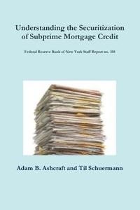 bokomslag Understanding the Securitization of Subprime Mortgage Credit: Federal Reserve Bank of New York Staff Report no. 318