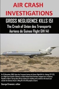 bokomslag AIR CRASH INVESTIGATIONS, GROSS NEGLIGENCE KILLS 151, The Crash of Union des Transports Aeriens de Guinee Flight GHI 141