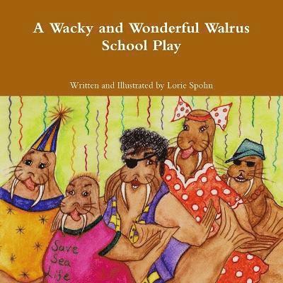 Lorie Spohn - Wacky and Wonderful Walrus School Play, Häftad