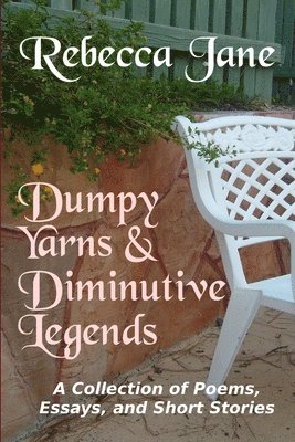 Dumpy Yarns & Diminutive Legends: A Collection of Poems, Essays, and Short Stories 1