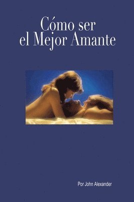 bokomslag Cómo ser el mejor amante que ella haya tenido