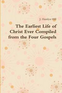 bokomslag The Earliest Life of Christ Ever Compiled from the Four Gospels