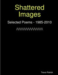 bokomslag Shattered Images: Selected Poems Of Trevor Patrick - 1985-2010