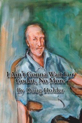 Doug Holder - I Ain't Gonna Wait For Godot, No More, Häftad