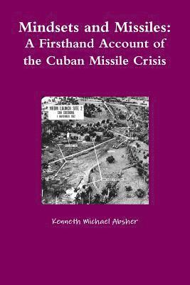 Mindsets and Missiles: A Firsthand Account of the Cuban Missile Crisis 1