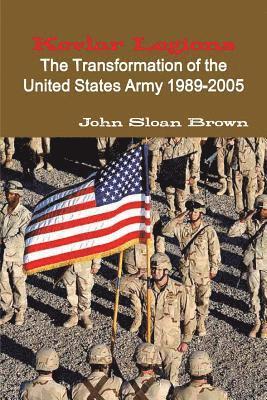 Kevlar Legions: The Transformation of the United States Army 1989-2005 1