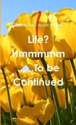 Life? Hmmmmm......To be Continued 1