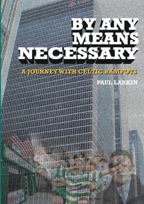 Paul Larkin - By Any Means Necessary-A Journey With Celtic Bampots, Häftad