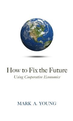 Mark A. Young - How to Fix the Future (Using Cooperative Economics), Häftad