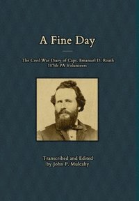 bokomslag A Fine Day - The Civil War Diary of Captain Emanuel D. Roath, 107th PA Volunteers, 1864