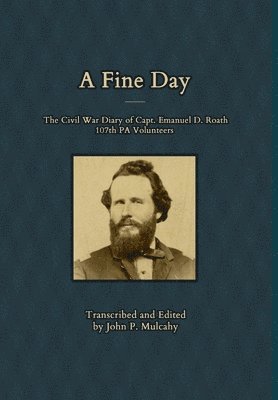 bokomslag Fine Day - The Civil War Diary of Captain Emanuel D. Roath, 107th PA Volunteers, 1864