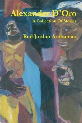 Red Jordan Arobateau - Alexander D'Oro --A Collection Of Stories, Häftad