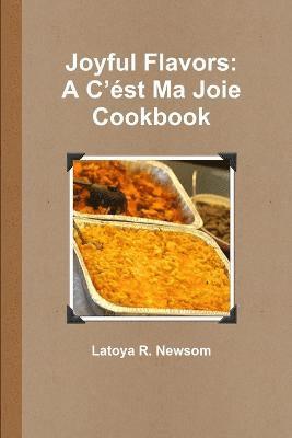 Joyful Flavors: A C'est Ma Joie Cookbook 1