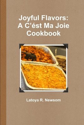 Latoya R. Newsom - Joyful Flavors: A C'est Ma Joie Cookbook, Häftad