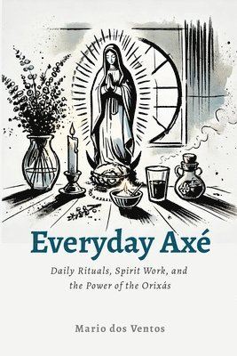 Mario Dos Ventos, Mario dos Ventos - Everyday Axé: Daily Rituals, Spirit Work, and the Power of the Orixás, Häftad
