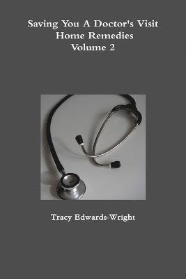 Saving You A Doctor's Visit: Home Remedies Volume 2 1