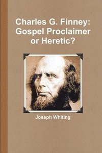 bokomslag Charles G. Finney: Gospel Proclaimer or Heretic