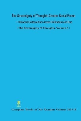 Sovereignty of Thoughts Creates Social Forms - Historical Evidence from Across Civilizations and Eras (The Sovereignty of Thoughts, Volume 5)