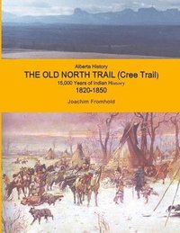 bokomslag Alberta History - The Old North Trail (Cree Trail), 15,000 Years of Indian History; 1820-1850