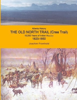 Alberta History - The Old North Trail (Cree Trail), 15,000 Years of Indian History; 1820-1850 1