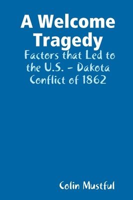 Welcome Tragedy: Factors that Led to the U.S. - Dakota Conflict of 1862