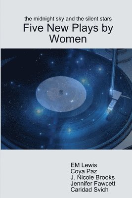 Midnight Sky and the Silent Stars: Five New Plays by Women