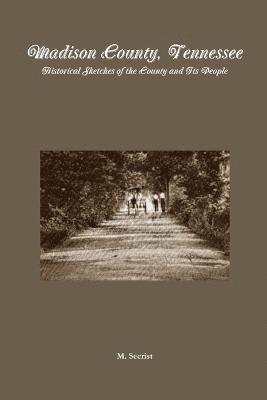 Madison County, Tennessee: Historical Sketches of the County and Its People 1