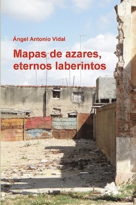 Ángel Antonio Vidal - Mapas de azares, eternos laberintos, Häftad