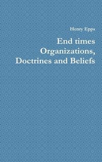 bokomslag End times Organizations, Doctrines and Beliefs