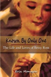 bokomslag Known by Only One: The Life and Loves of Betsy Ross