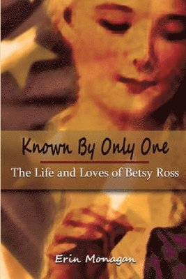 bokomslag Known by Only One: The Life and Loves of Betsy Ross