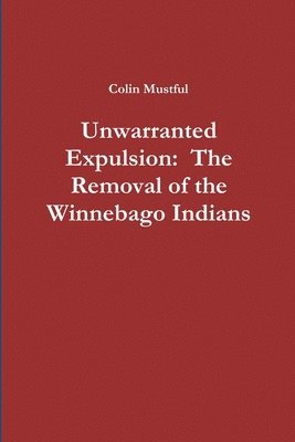 Unwarranted Expulsion: The Removal of the Winnebago Indians