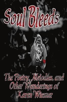 Soul Bleeds The Poetry, Melodies, and Other Wanderings of Karen Wiesner 1