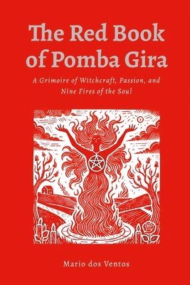 The Red Book of Pomba Gira: A Grimoire of Witchcraft, Passion, and Nine Fires of the Soul