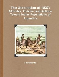 bokomslag The Generation of 1837: Attitudes, Policies, and Actions Toward Indian Populations of Argentina