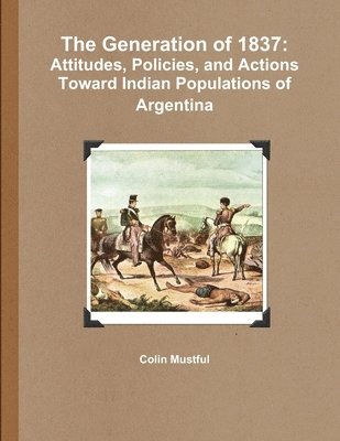The Generation of 1837: Attitudes, Policies, and Actions Toward Indian Populations of Argentina 1