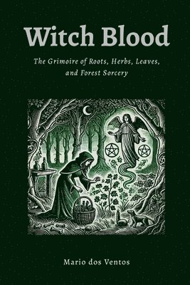 Witch Blood: The Grimoire of Roots, Herbs, Leaves and Forest Sorcery