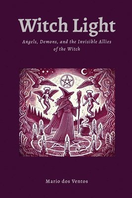Witch Light: Angels, Demons, and the Invisible Allies of the Witch