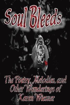 Soul Bleeds the Poetry, Melodies, and Other Wanderings of Karen Wiesner 1