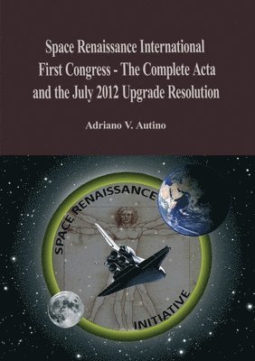 1st Space Renaissance International Congress - The Complete Acta, and the July 2012 Upgrade Resolution 1