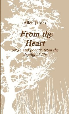 bokomslag From the Heart: Prose and Poetry from the Depths of Life