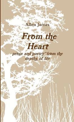 From the Heart: Prose and Poetry from the Depths of Life 1