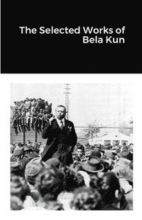 bokomslag The Selected Works of Bela Kun