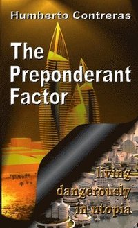 bokomslag The Preponderant Factor: Living Dangerously in Utopia