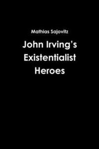 bokomslag John Irving's Existentialist Heroes