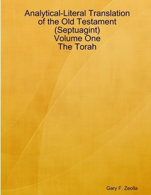 Analytical-Literal Translation of the Old Testament (Septuagint) - Volume One - The Torah 1