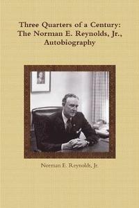 bokomslag Three Quarters of a Century: The Norman E. Reynolds, Jr., Autobiography