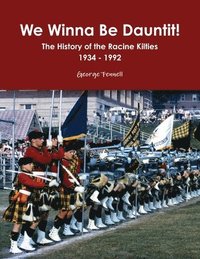 bokomslag We Winna Be Dauntit! The History of the Racine Kilties Drum and Bugle Corps 1934 - 1992