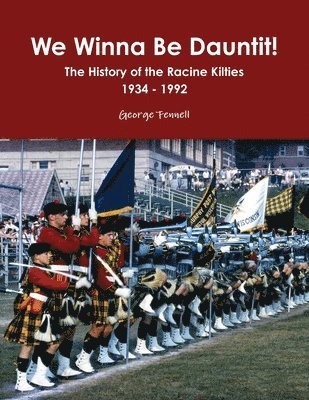 We Winna Be Dauntit! The History of the Racine Kilties Drum and Bugle Corps 1934 - 1992 1