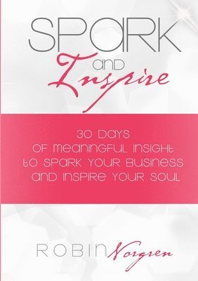 bokomslag Spark and Inspire: 30 Days of Meaningful Insight to Spark Your Business and Inspire Your Soul